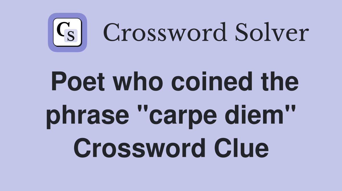 Poet who coined the phrase "carpe diem" Crossword Clue Answers